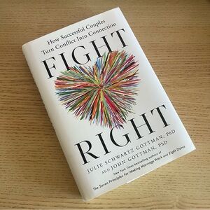 Fight Right: How Successful Couples Turn Conflict Into Connection By J. Gottman